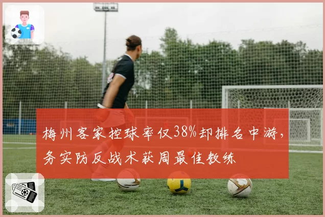 梅州客家控球率仅38%却排名中游，务实防反战术获周最佳教练