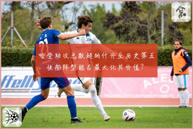 哈登助攻总数超纳什升至历史第五，快船阵型能否最大化其价值？